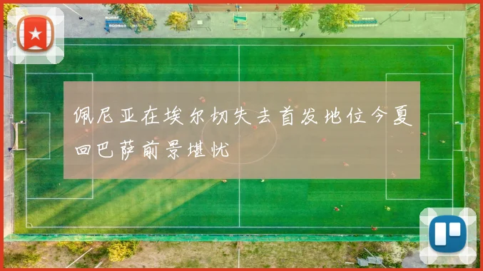 佩尼亚在埃尔切失去首发地位今夏回巴萨前景堪忧